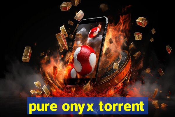 pure onyx torrent